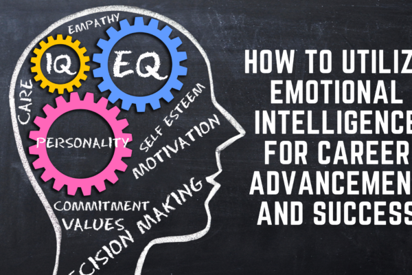 How To Utilize Emotional Intelligence For Career Advancement And Success