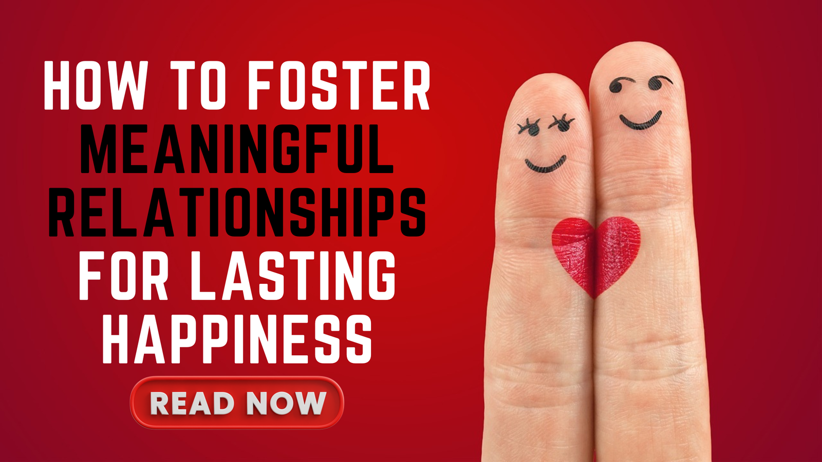 How to Foster Meaningful Relationships for Lasting Happiness